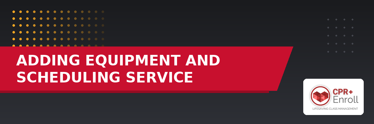 Adding Equipment and Scheduling Service